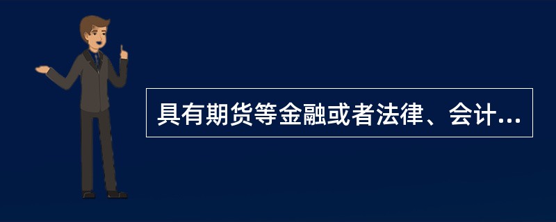 具有期货等金融或者法律、会计专业硕士研究生以上学历的人员,申请期货公司董事、监事