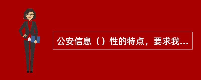 公安信息（）性的特点，要求我们处理涉及重大公共利益的公共决策问题时首先要考虑无害