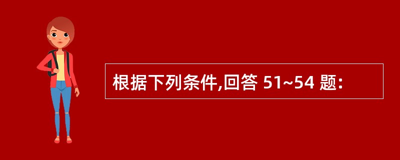 根据下列条件,回答 51~54 题: