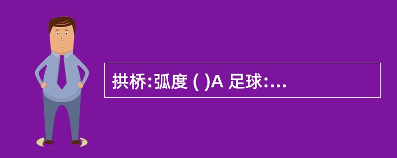 拱桥:弧度 ( )A 足球:操场 B 毛巾:方形 C 翠竹:哨子 D 汤圆:冬至