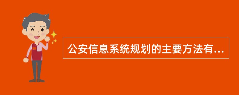 公安信息系统规划的主要方法有（）