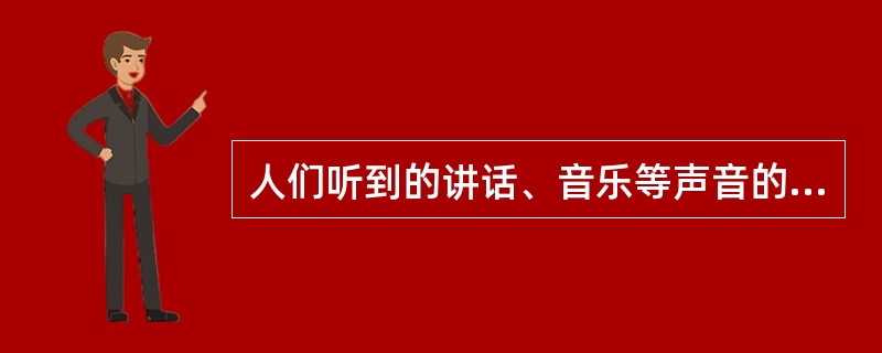 人们听到的讲话、音乐等声音的频率为（）