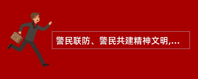 警民联防、警民共建精神文明,“110”报警服务监督系统、流动治安派出所等,体现了