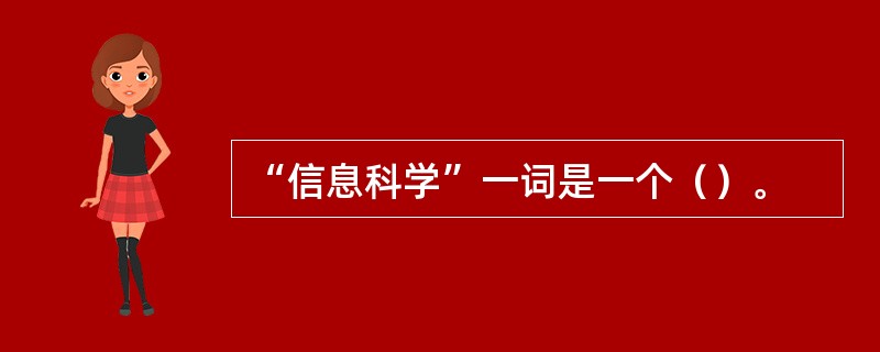 “信息科学”一词是一个（）。