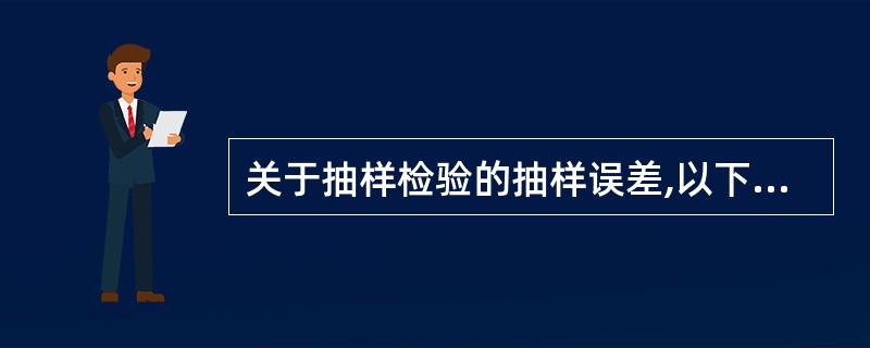 关于抽样检验的抽样误差,以下说法正确的是( )。