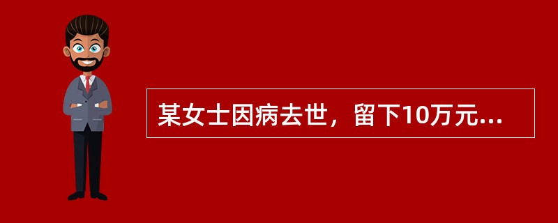 某女士因病去世，留下10万元财产，其生前未写遗嘱。下列不可以依法继承该女士遗产的