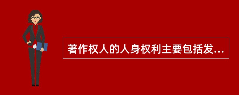 著作权人的人身权利主要包括发表权、署名权、修改权、（）。