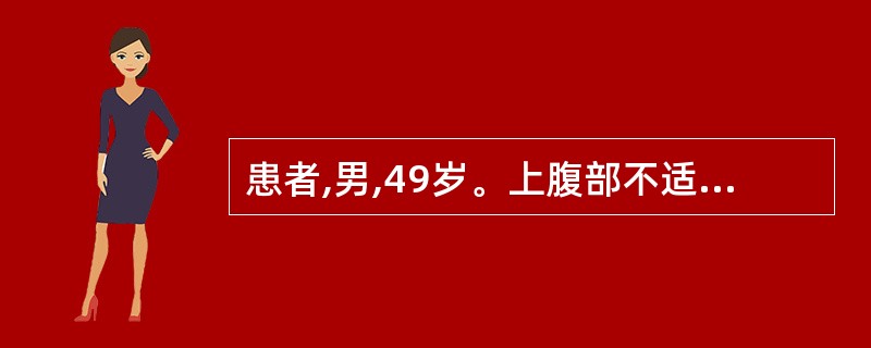 患者,男,49岁。上腹部不适2个月,伴消瘦,乏力,贫血,治疗效果差。检查:上腹部