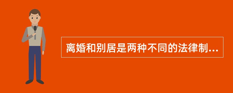 离婚和别居是两种不同的法律制度。下列关于二者的说法，判断错误的是（）