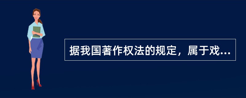 据我国著作权法的规定，属于戏剧作品的是（）.