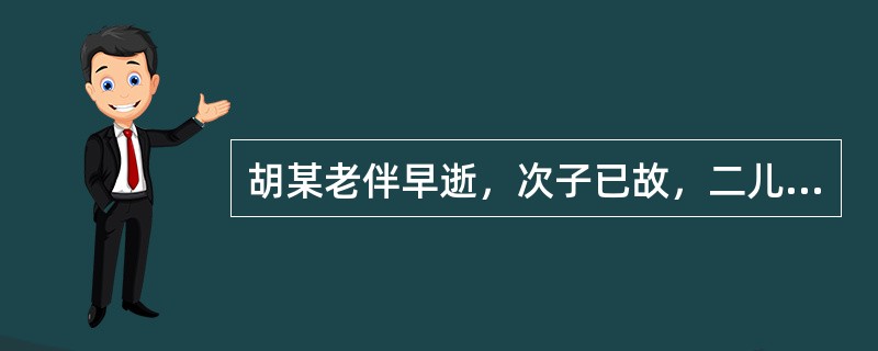 胡某老伴早逝，次子已故，二儿媳身体一直不好，又带着两个孩子，生活困难，而长子及儿