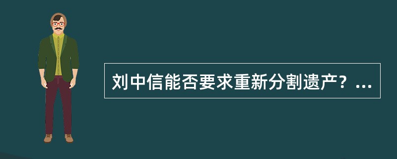 刘中信能否要求重新分割遗产？为什么？