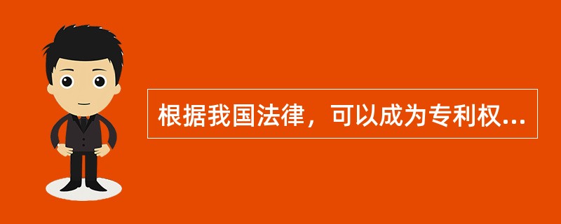 根据我国法律，可以成为专利权主体的人包括（）。