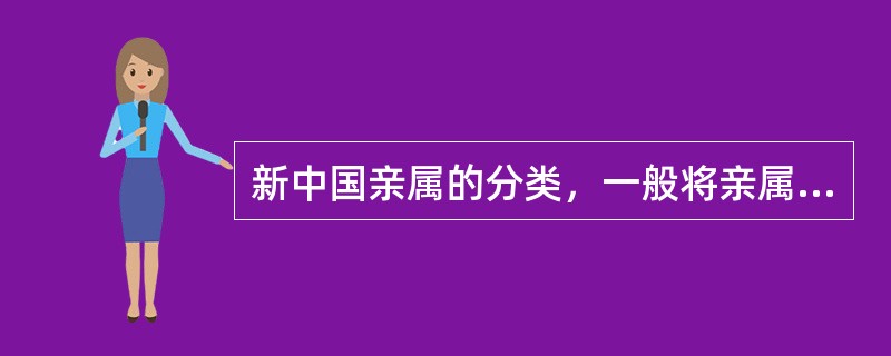 新中国亲属的分类，一般将亲属分为（）。