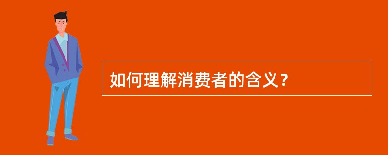 如何理解消费者的含义？