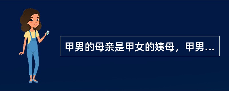 甲男的母亲是甲女的姨母，甲男和乙女属于（）。