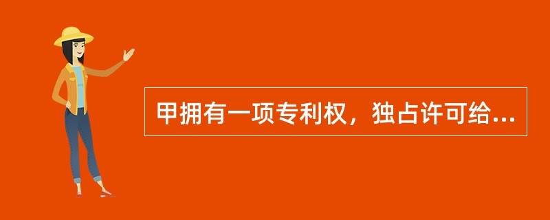 甲拥有一项专利权，独占许可给某生产者乙使用，现在甲决定放弃其专利权，那么他应该如