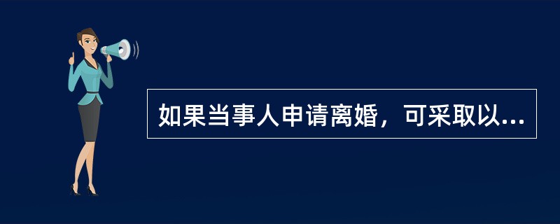 如果当事人申请离婚，可采取以下什么（）的状书程序。