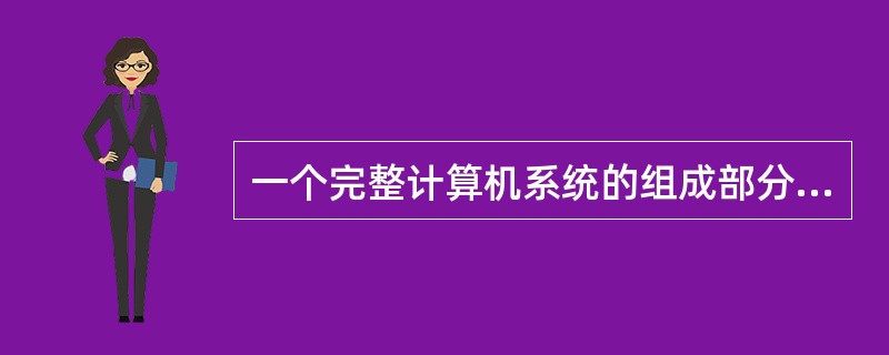 一个完整计算机系统的组成部分应该是( )