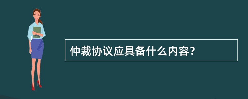 仲裁协议应具备什么内容？