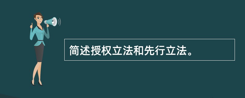 简述授权立法和先行立法。