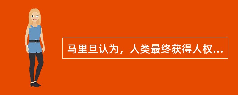 马里旦认为，人类最终获得人权的地方是（）