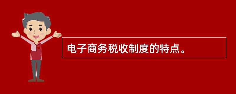 电子商务税收制度的特点。