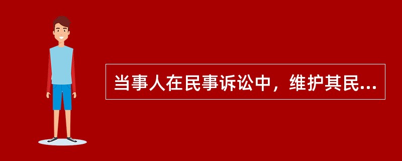 当事人在民事诉讼中，维护其民事权益的权利有（）。