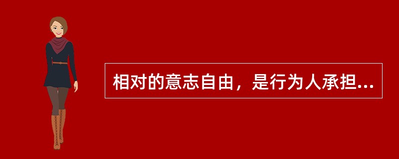 相对的意志自由，是行为人承担刑事责任的前提。