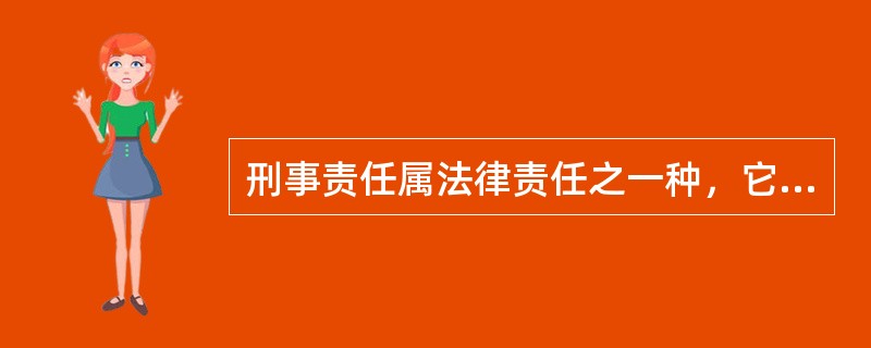 刑事责任属法律责任之一种，它除具有法律责任的一般属性外，还有自己的特殊性质，这种