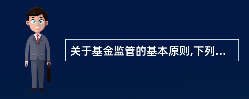 关于基金监管的基本原则,下列说法中错误的是( )。