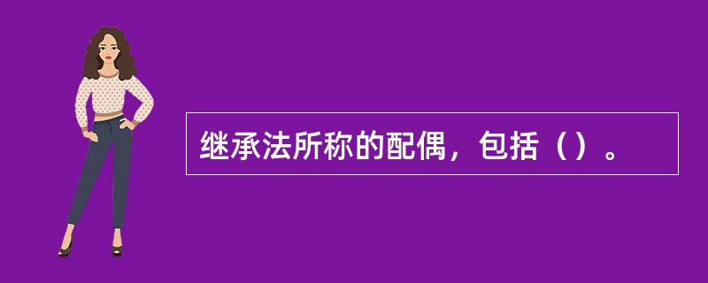 继承法所称的配偶，包括（）。