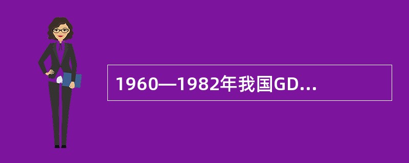 1960—1982年我国GDP年均增长率与1961—2008年相比,( )。