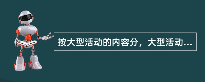 按大型活动的内容分，大型活动可以分为（）、大型商贸活动、大型会议。