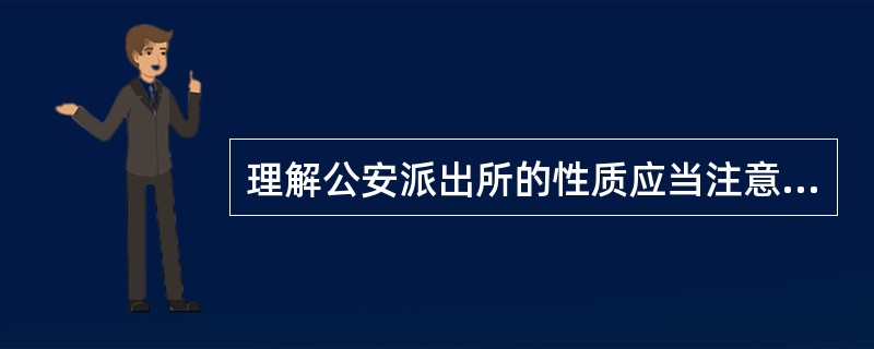 理解公安派出所的性质应当注意什么？