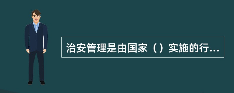 治安管理是由国家（）实施的行政行为。