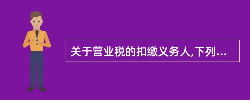 关于营业税的扣缴义务人,下列说法错误的是( )。