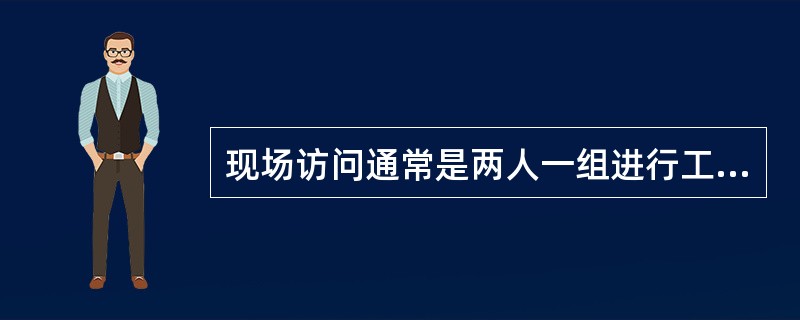 现场访问通常是两人一组进行工作，一人负责提问，一人负责记录或（）