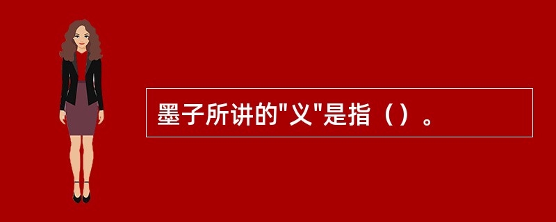 墨子所讲的"义"是指（）。