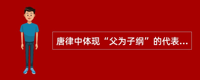 唐律中体现“父为子纲”的代表性条款有（）。