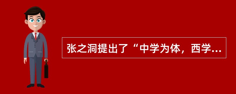 张之洞提出了“中学为体，西学为用”的主张，其主张本质上等同于何种人士的主张（）