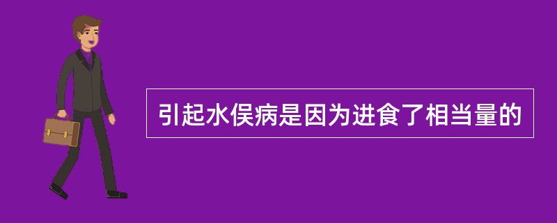 引起水俣病是因为进食了相当量的