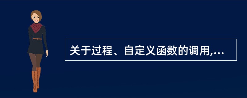 关于过程、自定义函数的调用,正确的叙述是( )。 A) 实参的数量必须等于形参的