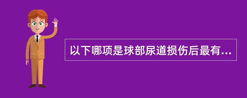 以下哪项是球部尿道损伤后最有特征性的症状