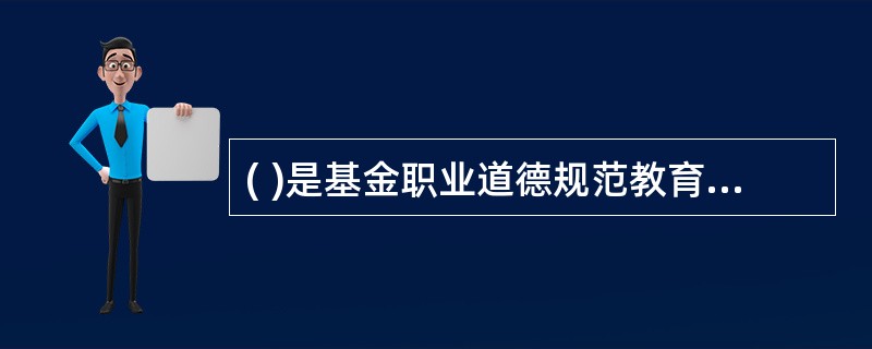 ( )是基金职业道德规范教育的基础和保障。