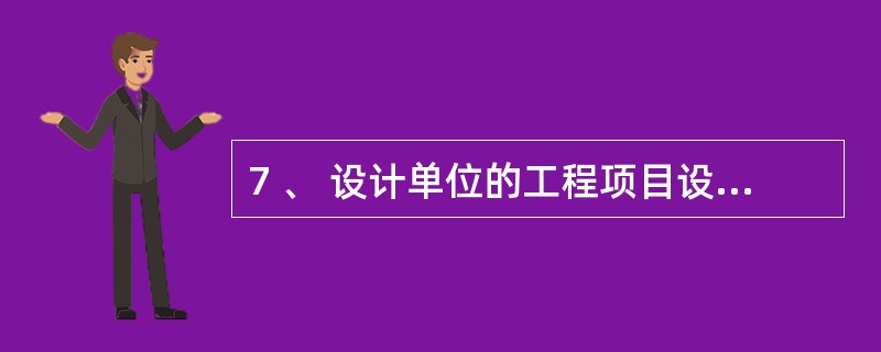 7 、 设计单位的工程项目设总对本单位在工程建设中的质量工作负( ) .A .领