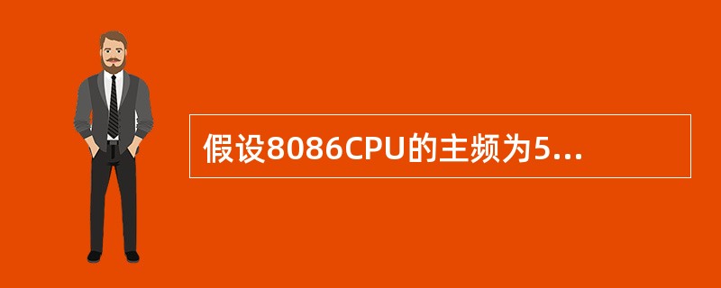 假设8086CPU的主频为5MHz,内存芯片的存取时间为250ns,下面说法中正