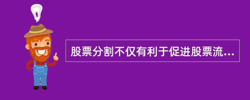 股票分割不仅有利于促进股票流通和交易,而且还有助于公司并购政策的实施。( ) -