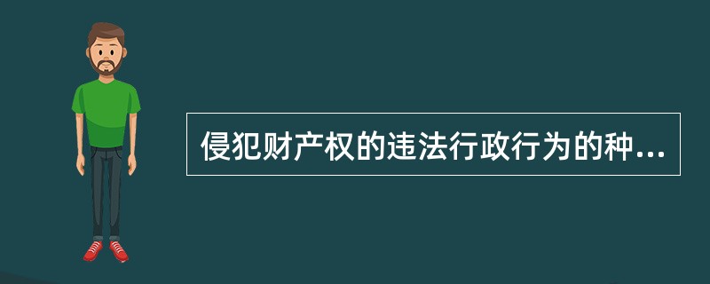 侵犯财产权的违法行政行为的种类（包括哪些情形）。