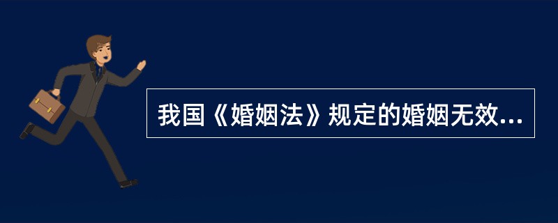 我国《婚姻法》规定的婚姻无效的情形有哪几方面内容？